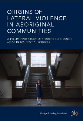 Origins of lateral violence in Aboriginal communities : a preliminary study of student-to-student abuse in residential schools