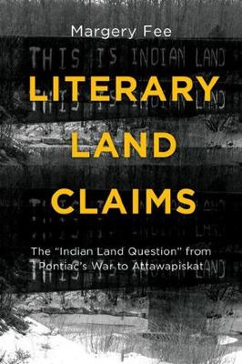 Literary land claims : the "Indian land question" from Pontiac's war to Attawapiskat 