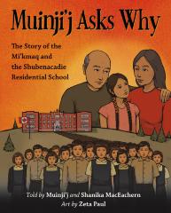 Muinji'j asks why : the story of the Mi'kmaq and the Shubenacadie Residential School