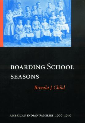 Boarding school seasons : American Indian families, 1900-1940