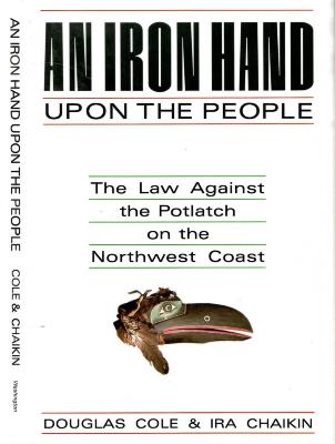 An iron hand upon the people : the law against the Potlatch on the Northwest Coast
