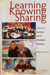 Learning, knowing, sharing : celebrating successes in K-12 aboriginal education in British Columbia