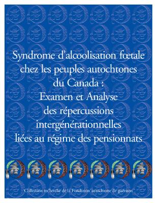 Syndrome d'alcoolisation foetale chez les peuples autochtones du Canada : examen et analyse des répercussions intergénérationnelles liées au régime des pensionnats
