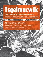 Tsqelmucwílc : the Kamloops Indian Residential School - resistance and a reckoning