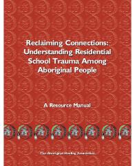 Reclaiming Connections : Understanding Residential School Trauma Among Aboriginal People: A Resource Manual