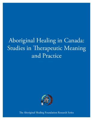 Aboriginal healing in Canada : studies in therapeutic meaning and practice